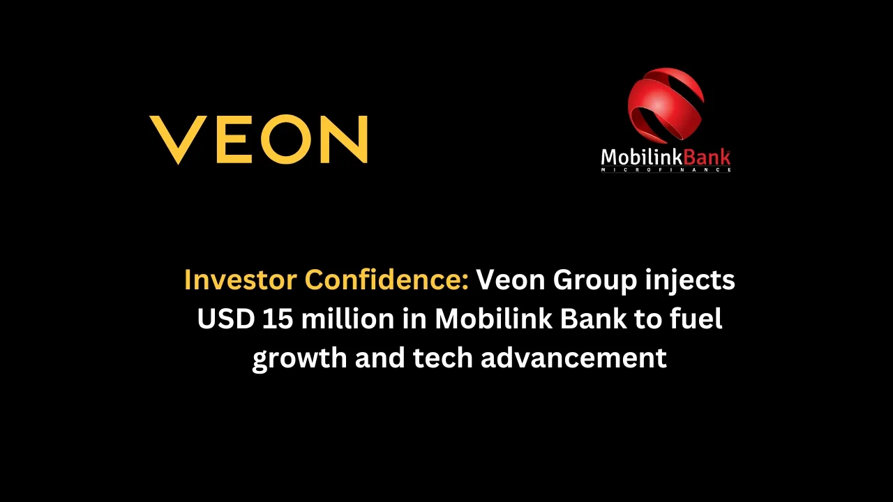 Veon Group invests USD 15 million in Mobilink Bank to fuel growth and tech advancement